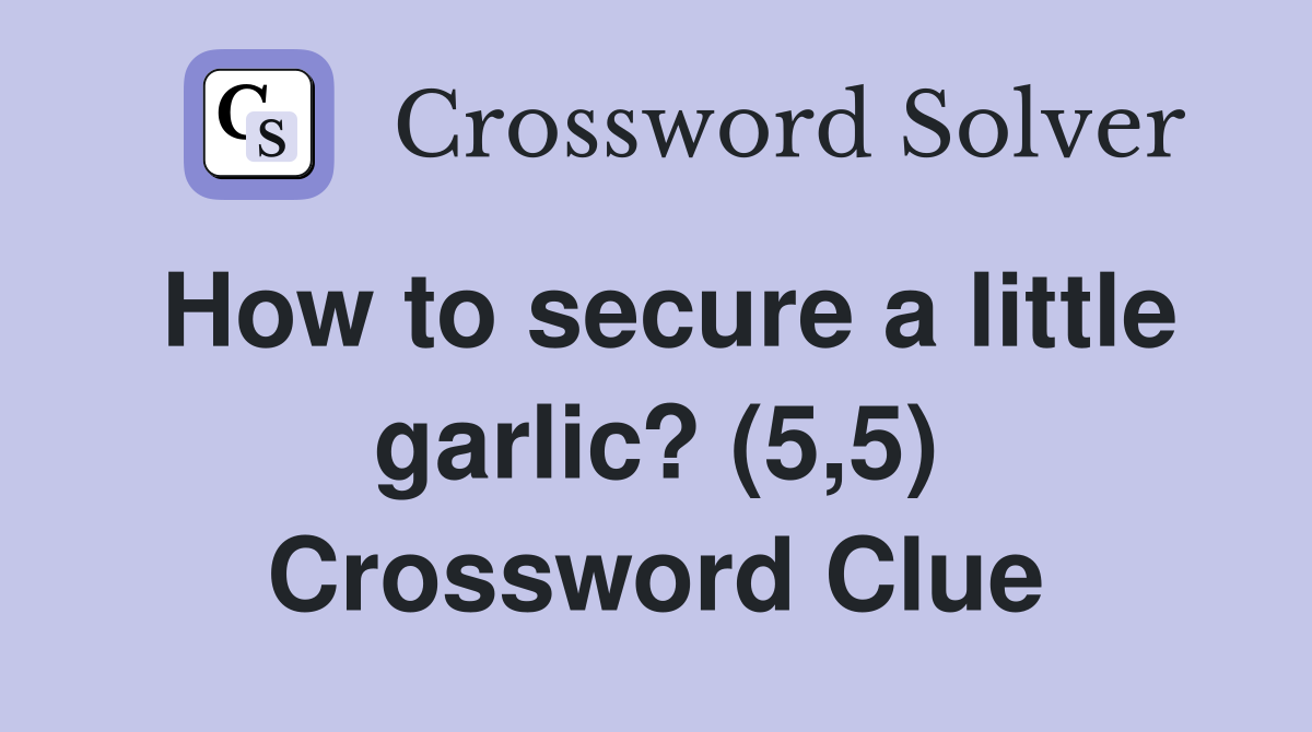How to secure a little garlic? (5,5) Crossword Clue Answers